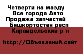 Четверти на мазду 3 - Все города Авто » Продажа запчастей   . Башкортостан респ.,Караидельский р-н